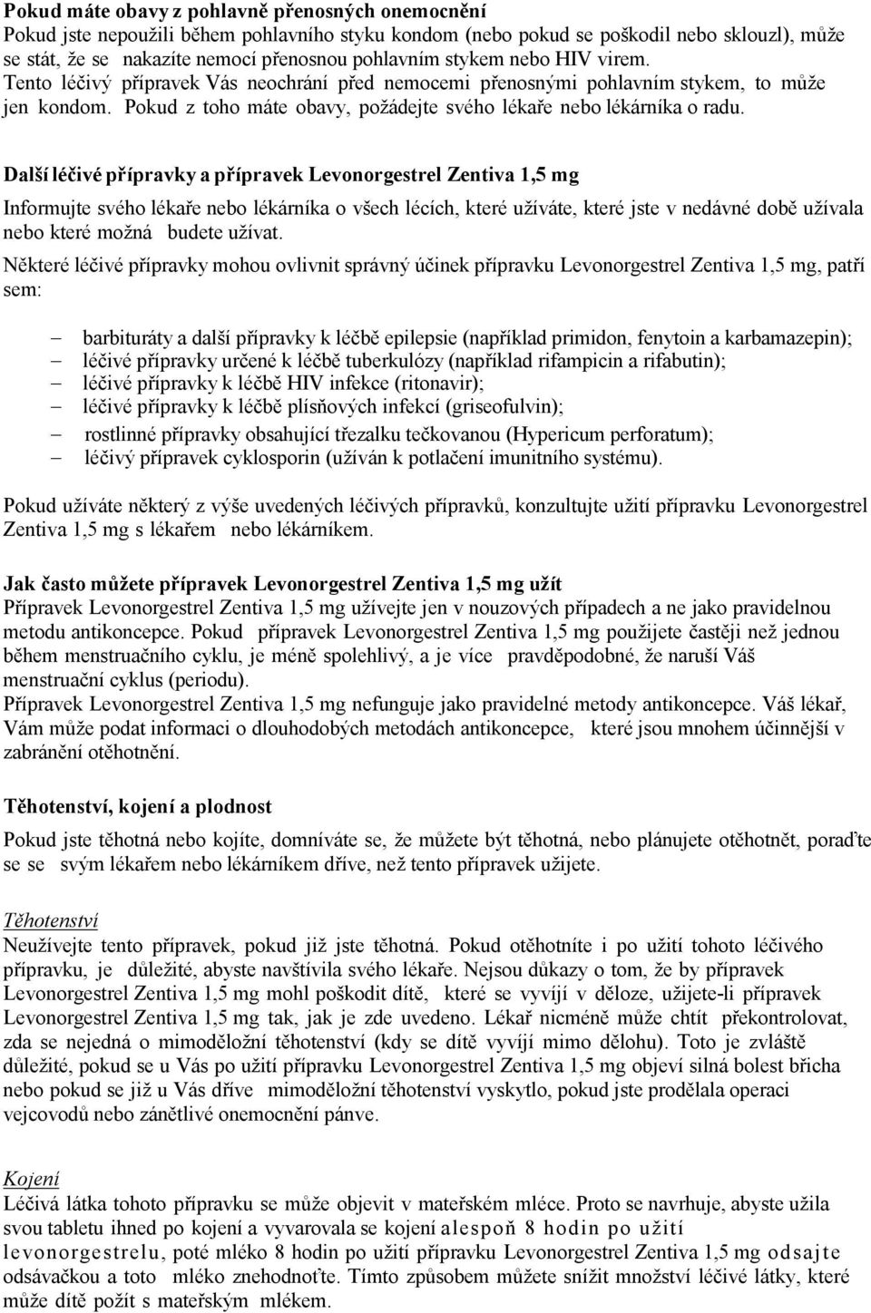 Další léčivé přípravky a přípravek Levonorgestrel Zentiva 1,5 mg Informujte svého lékaře nebo lékárníka o všech lécích, které užíváte, které jste v nedávné době užívala nebo které možná budete užívat.