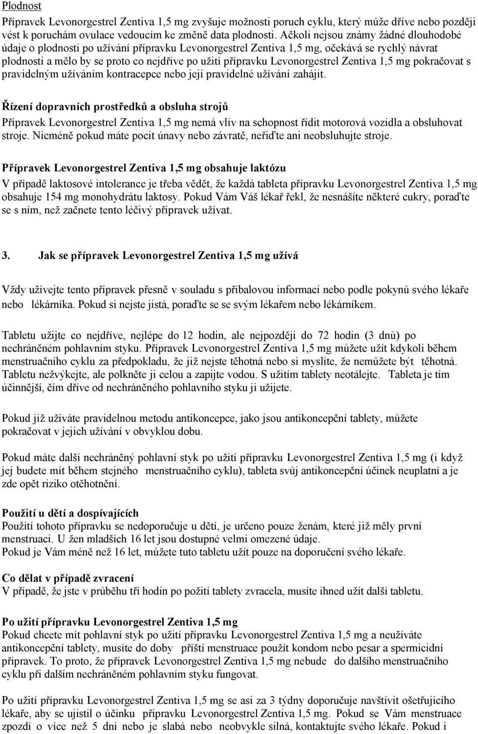 Levonorgestrel Zentiva 1,5 mg pokračovat s pravidelným užíváním kontracepce nebo její pravidelné užívání zahájit.