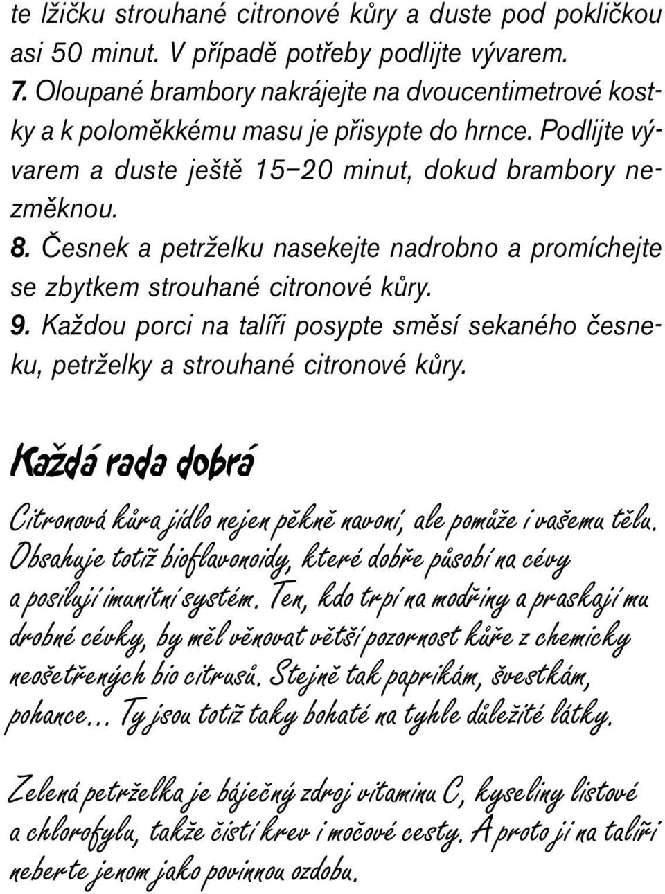 Česnek a petrželku nasekejte nadrobno a promíchejte se zbytkem strouhané citronové kůry. 9. Každou porci na talíři posypte směsí sekaného česneku, petrželky a strouhané citronové kůry.