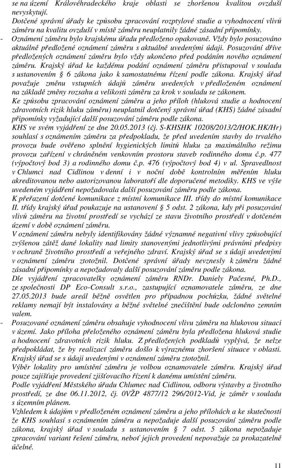 - Oznámení záměru bylo krajskému úřadu předloženo opakovaně. Vždy bylo posuzováno aktuálně předložené oznámení záměru s aktuálně uvedenými údaji.