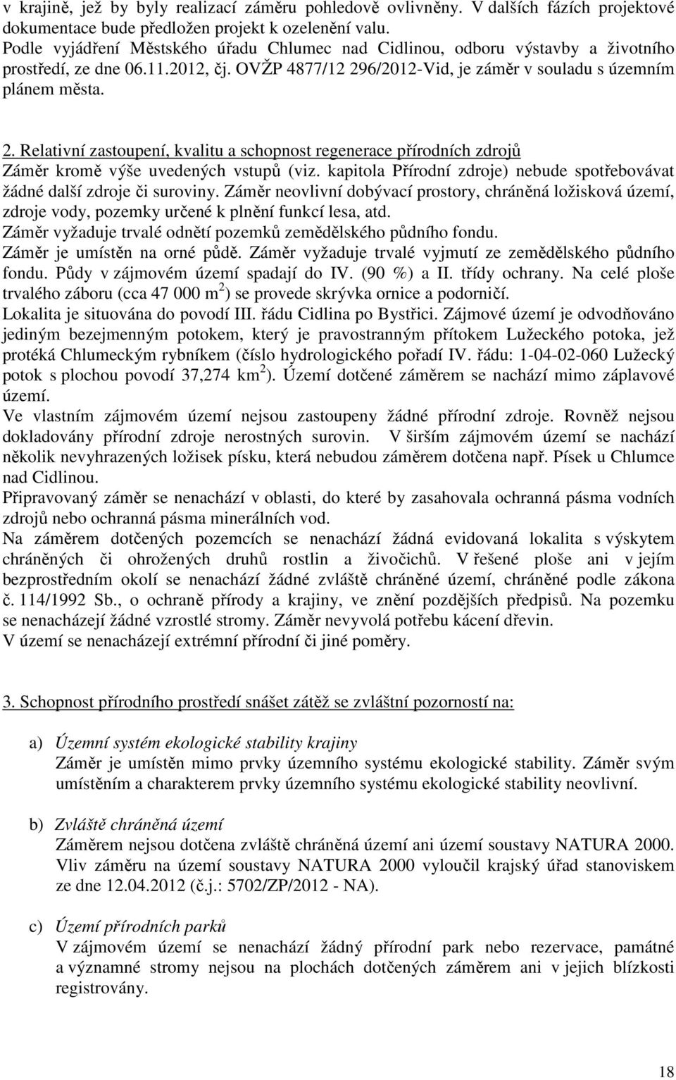 6/2012-Vid, je záměr v souladu s územním plánem města. 2. Relativní zastoupení, kvalitu a schopnost regenerace přírodních zdrojů Záměr kromě výše uvedených vstupů (viz.