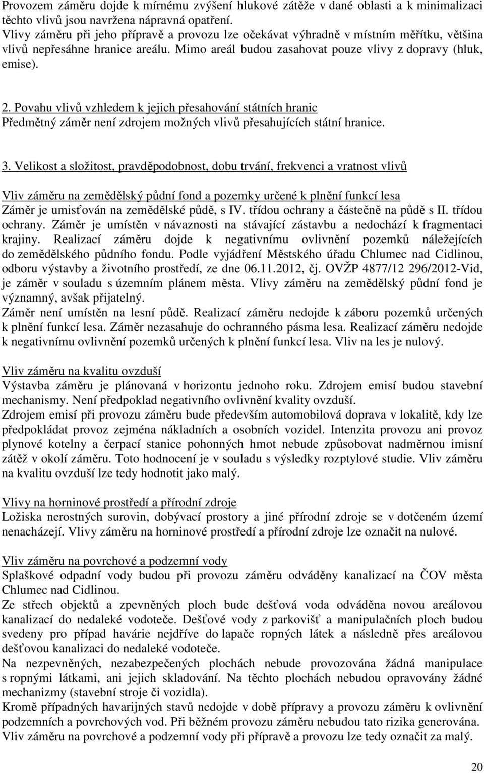 Povahu vlivů vzhledem k jejich přesahování státních hranic Předmětný záměr není zdrojem možných vlivů přesahujících státní hranice. 3.