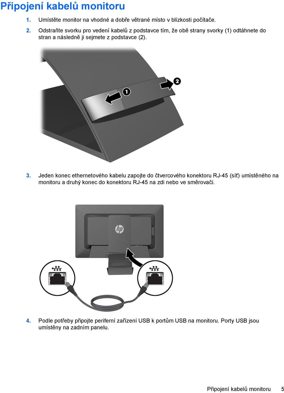 Jeden konec ethernetového kabelu zapojte do čtvercového konektoru RJ-45 (síť) umístěného na monitoru a druhý konec do konektoru RJ-45 na