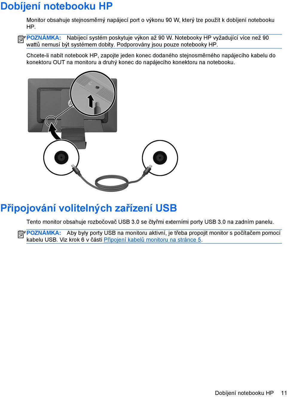 Chcete-li nabít notebook HP, zapojte jeden konec dodaného stejnosměrného napájecího kabelu do konektoru OUT na monitoru a druhý konec do napájecího konektoru na notebooku.