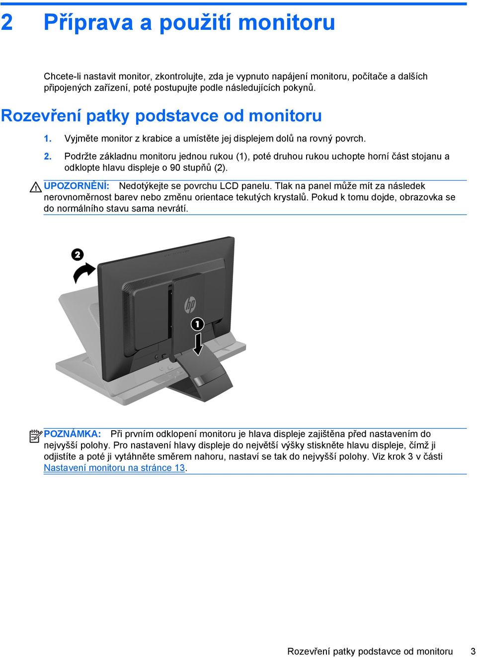 Podržte základnu monitoru jednou rukou (1), poté druhou rukou uchopte horní část stojanu a odklopte hlavu displeje o 90 stupňů (2). UPOZORNĚNÍ: Nedotýkejte se povrchu LCD panelu.