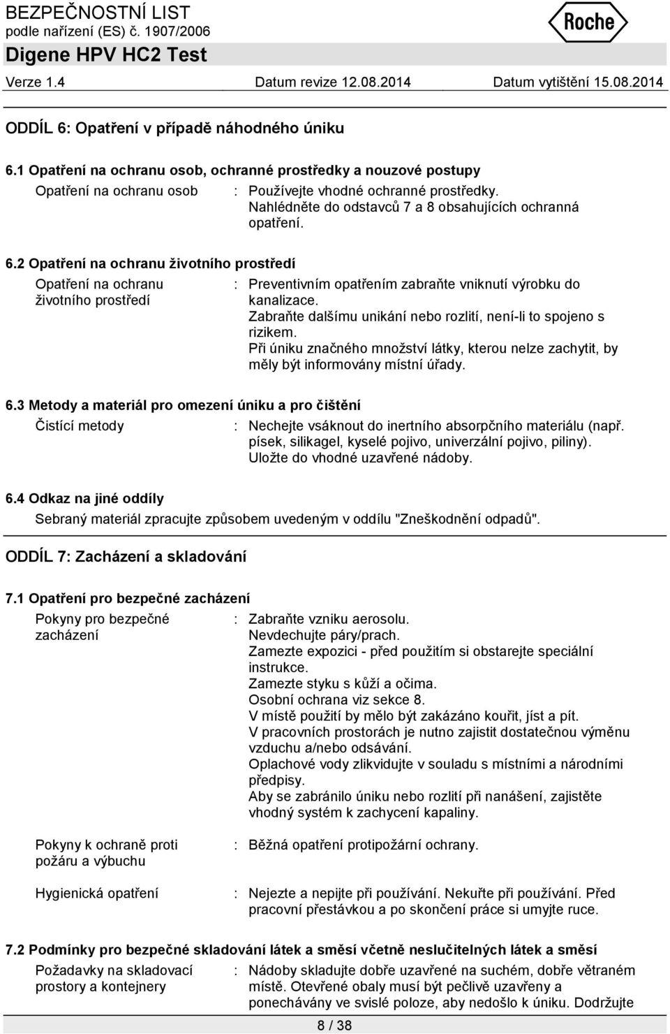2 Opatření na ochranu životního prostředí Opatření na ochranu ţivotního prostředí : Preventivním opatřením zabraňte vniknutí výrobku do kanalizace.