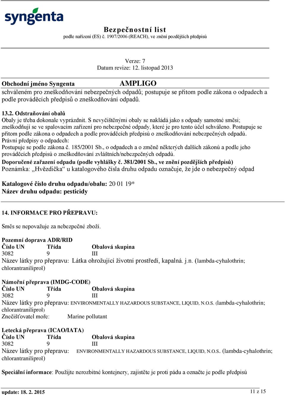 S nevyčištěnými obaly se nakládá jako s odpady samotné směsi; zneškodňují se ve spalovacím zařízení pro nebezpečné odpady, které je pro tento účel schváleno.
