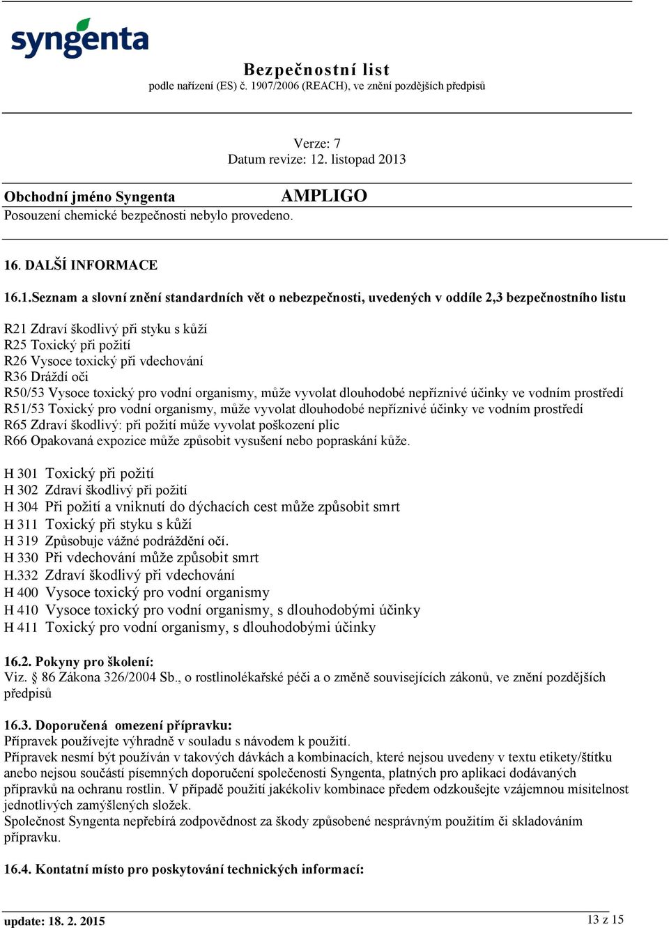 .1.Seznam a slovní znění standardních vět o nebezpečnosti, uvedených v oddíle 2,3 bezpečnostního listu R21 Zdraví škodlivý při styku s kůží R25 Toxický při požití R26 Vysoce toxický při vdechování