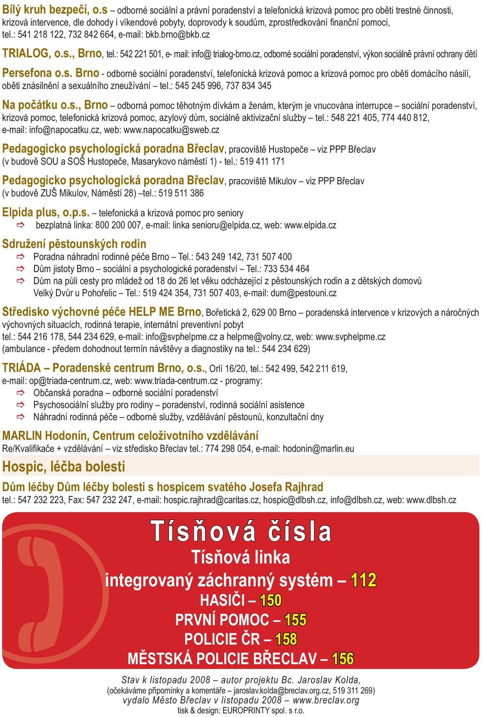 pomoci, tel.: 541 218 122, 732 842 664, e-mail: bkb.brno@bkb.cz TRIALOG, o.s., Brno, tel.: 542 221 501, e- mail: info@ trialog-brno.