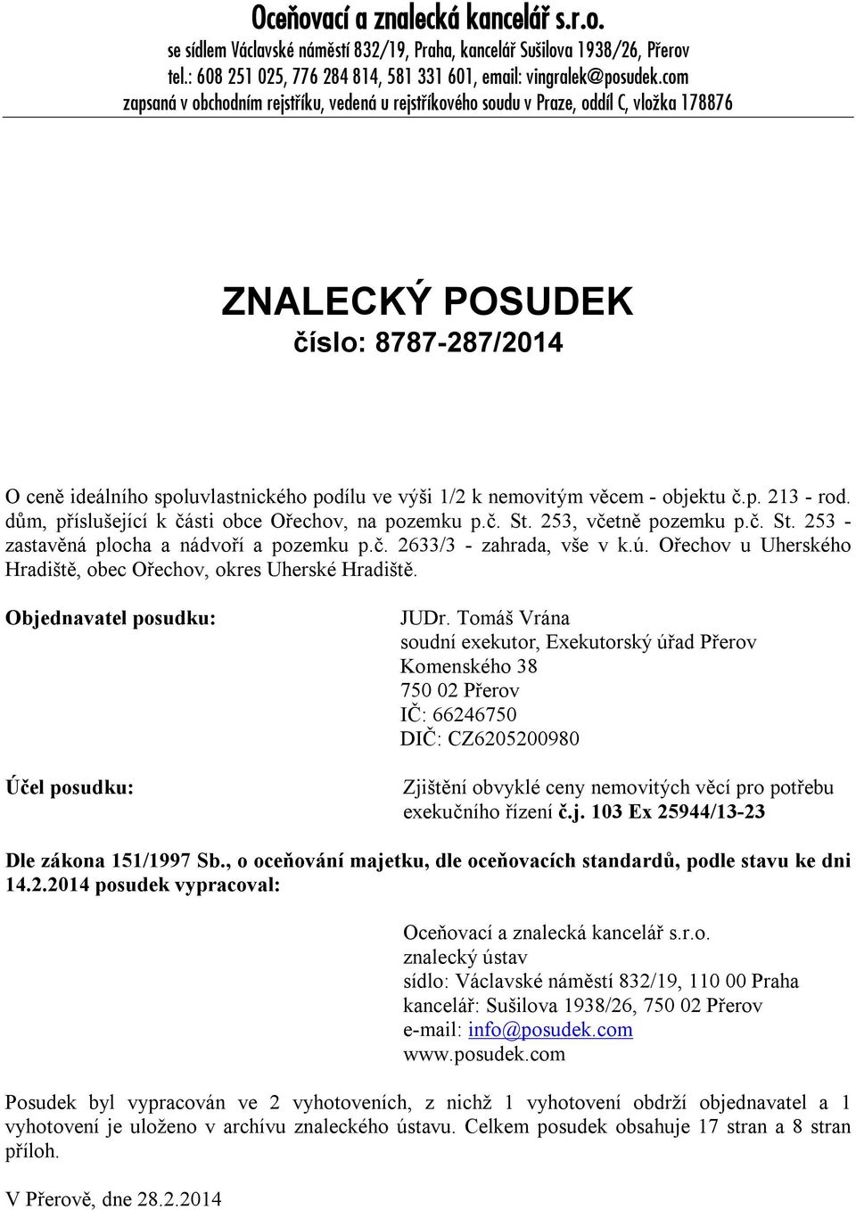 věcem - objektu č.p. 213 - rod. dům, příslušející k části obce Ořechov, na pozemku p.č. St. 253, včetně pozemku p.č. St. 253 - zastavěná plocha a nádvoří a pozemku p.č. 2633/3 - zahrada, vše v k.ú.