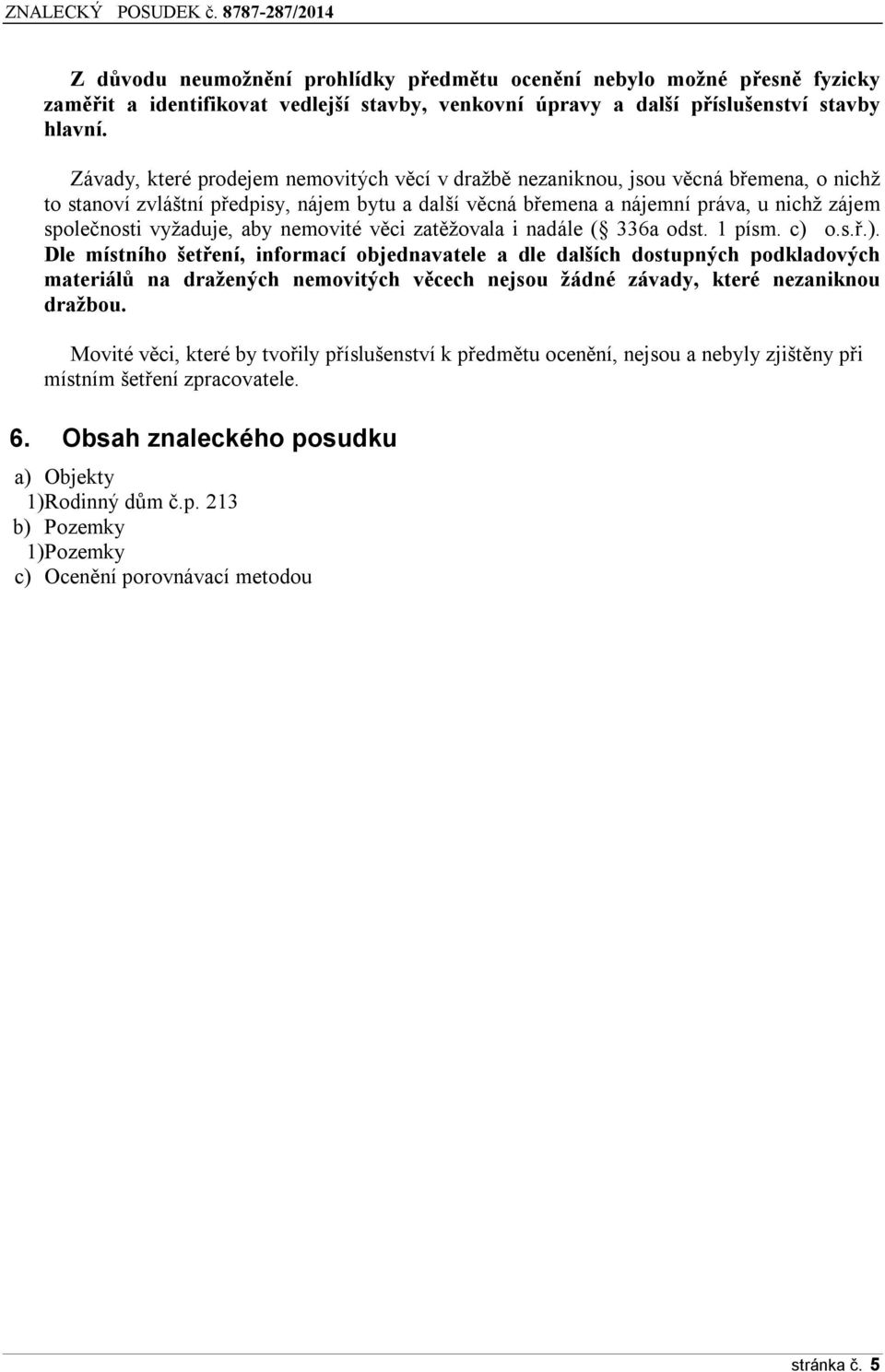 vyžaduje, aby nemovité věci zatěžovala i nadále ( 336a odst. 1 písm. c) 
