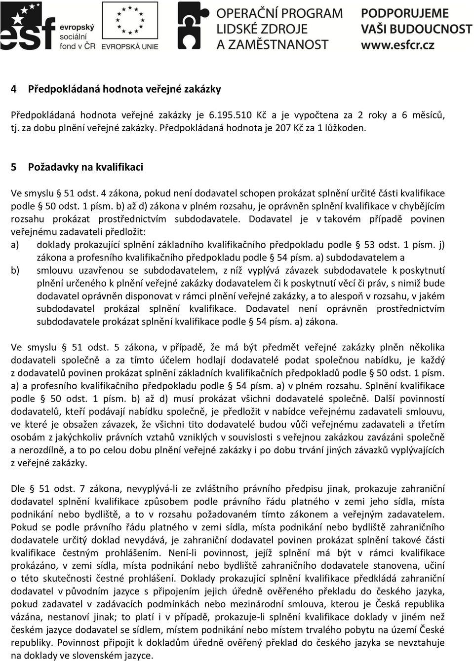 b) až d) zákona v plném rozsahu, je oprávněn splnění kvalifikace v chybějícím rozsahu prokázat prostřednictvím subdodavatele.