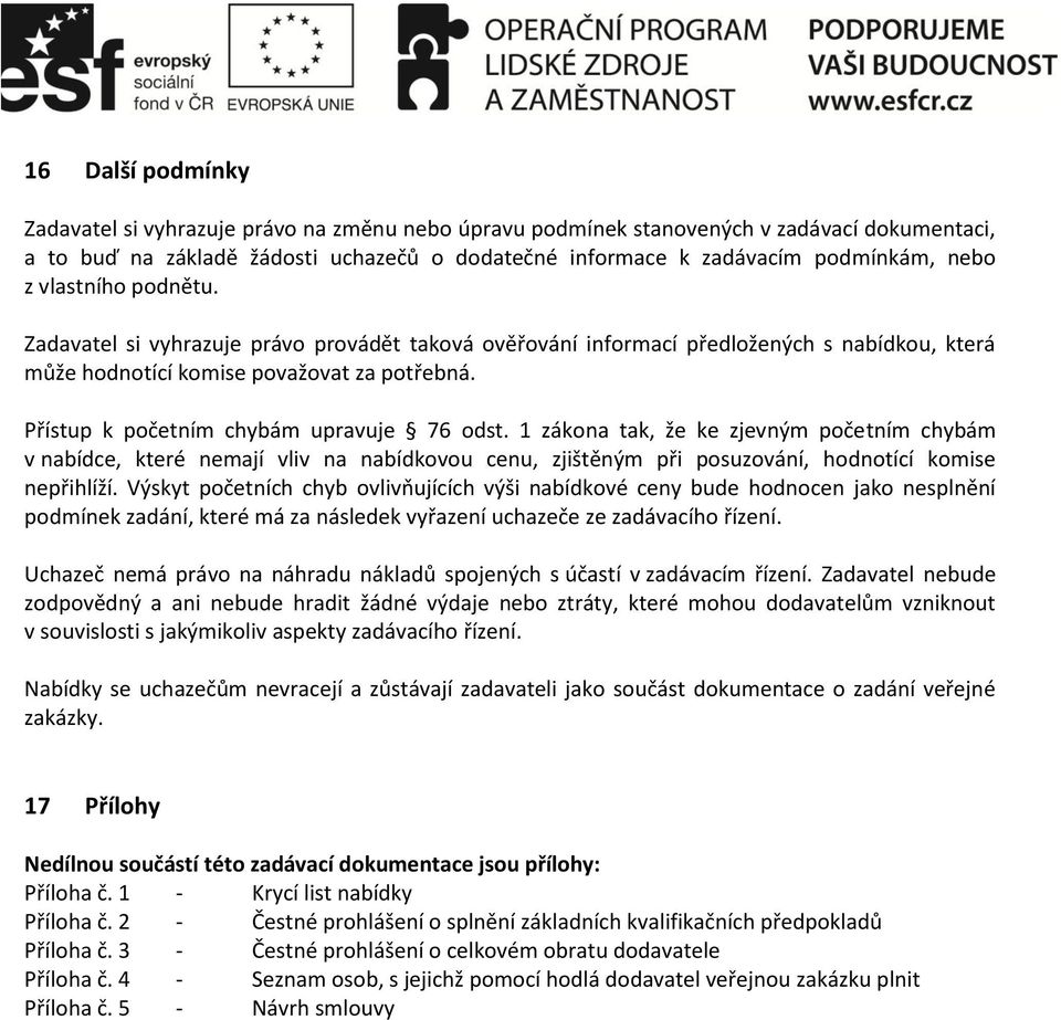 Přístup k početním chybám upravuje 76 odst. 1 zákona tak, že ke zjevným početním chybám v nabídce, které nemají vliv na nabídkovou cenu, zjištěným při posuzování, hodnotící komise nepřihlíží.