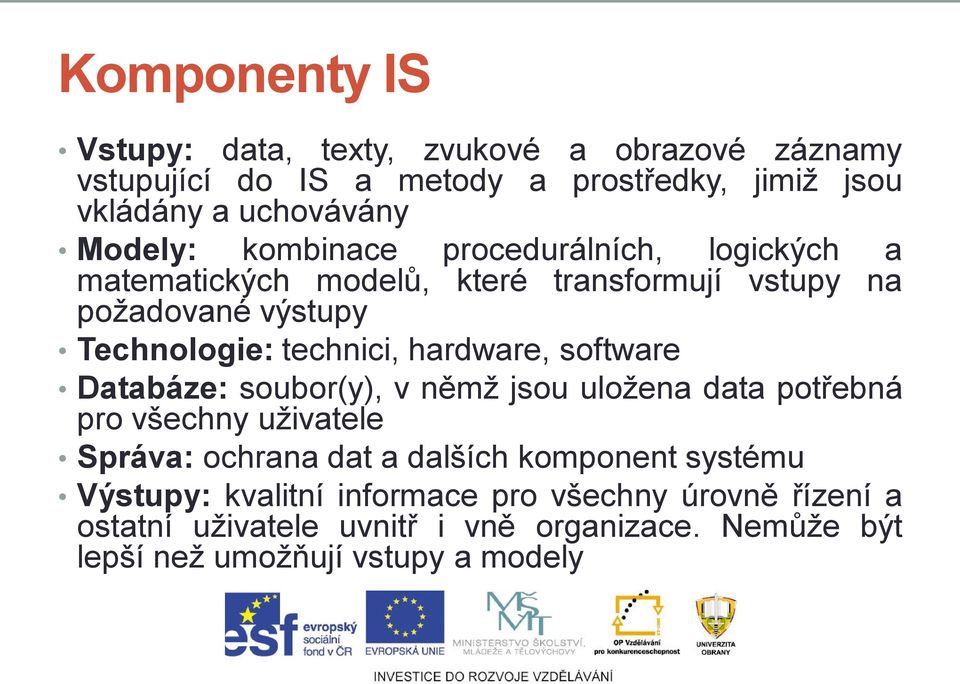 hardware, software Databáze: soubor(y), v němž jsou uložena data potřebná pro všechny uživatele Správa: ochrana dat a dalších komponent