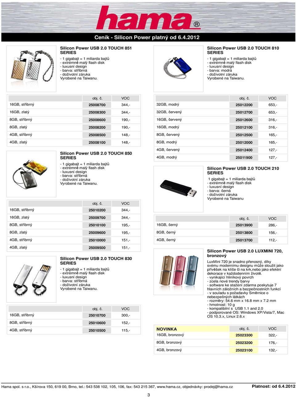 stříbrný 25008500 148,-, červený 25012500 165,-, zlatý 25008100 148,-, modrý 25012000 165,- Silicon Power USB 2.0 TOUCH 850, červený, modrý 25012400 127,- 25011900 127,- Silicon Power USB 2.