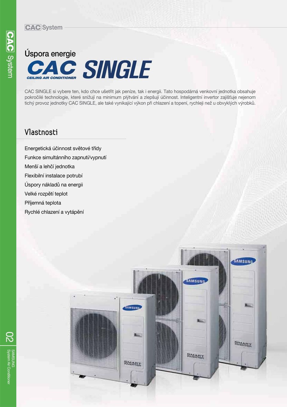 Inteligentní invertor zajišťuje nejenom tichý provoz jednotky CAC SINGLE, ale také vynikající výkon při chlazení a topení, rychleji než u obvyklých