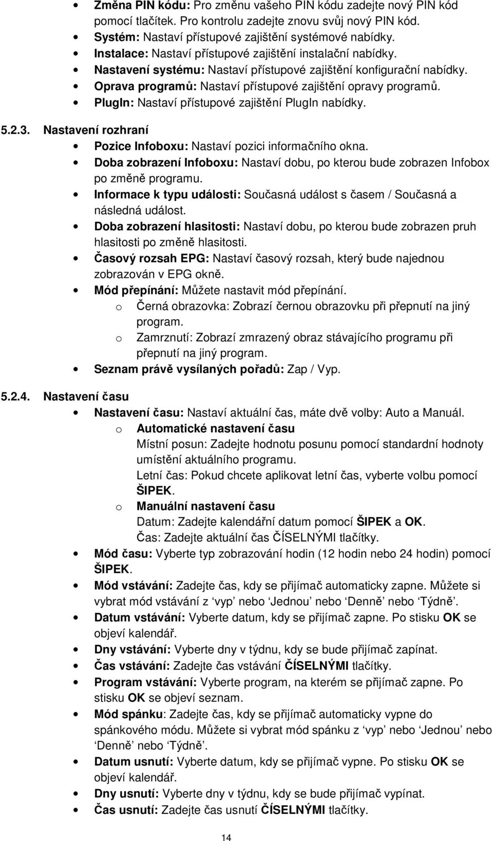 PlugIn: Nastaví přístupové zajištění PlugIn nabídky. 5.2.3. Nastavení rozhraní Pozice Infoboxu: Nastaví pozici informačního okna.