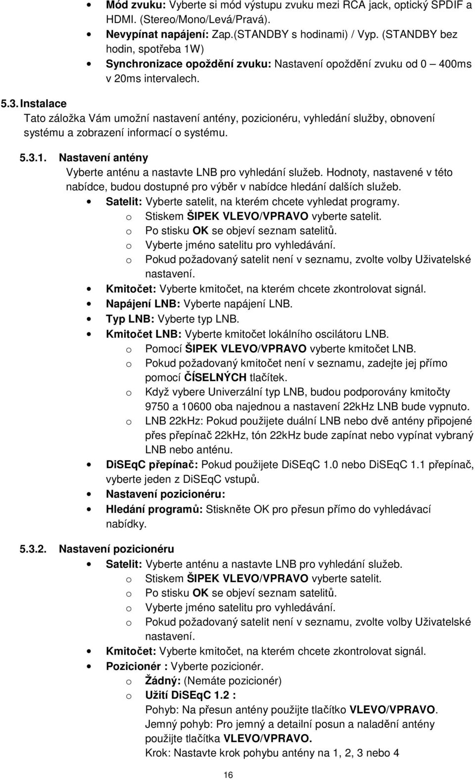 Instalace Tato záložka Vám umožní nastavení antény, pozicionéru, vyhledání služby, obnovení systému a zobrazení informací o systému. 5.3.1.