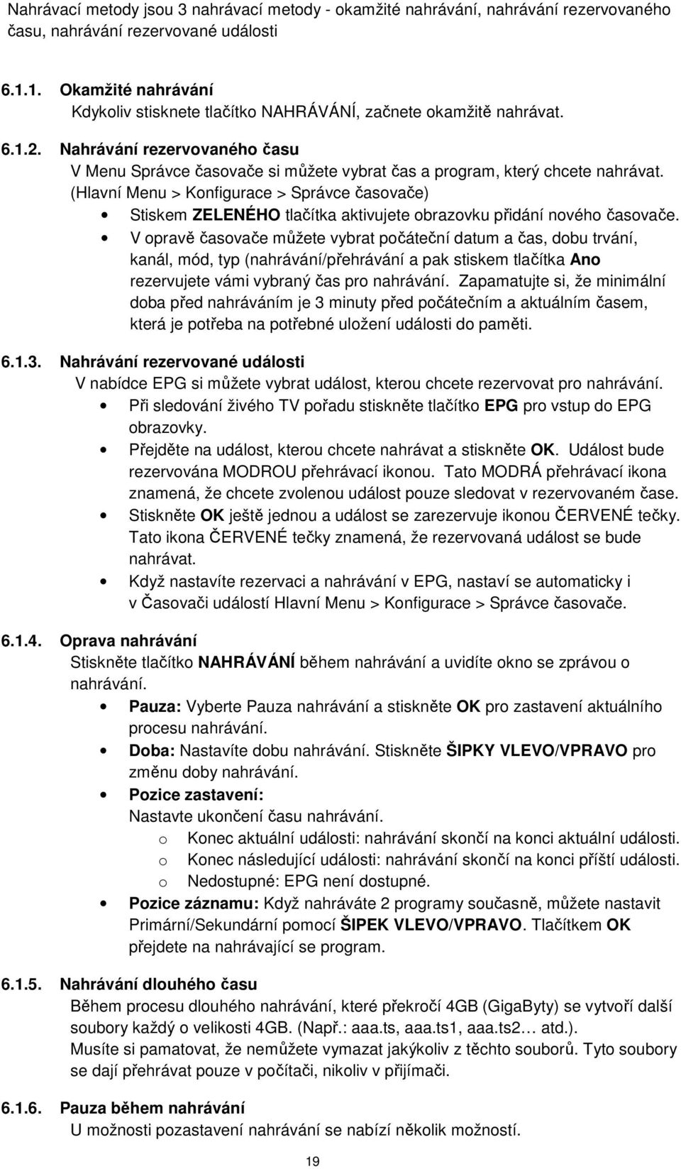 Nahrávání rezervovaného času V Menu Správce časovače si můžete vybrat čas a program, který chcete nahrávat.