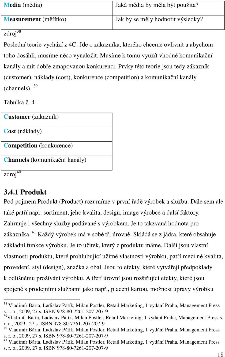 Prvky této teorie jsou tedy zákazník (customer), náklady (cost), konkurence (competition) a komunikační kanály (channels). 39 Tabulka č.