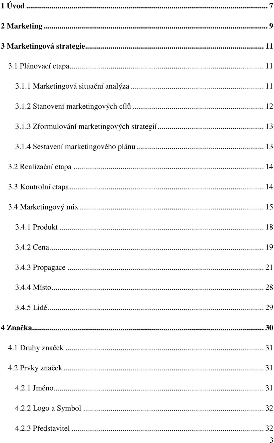 3 Kontrolní etapa... 14 3.4 Marketingový mix... 15 3.4.1 Produkt... 18 3.4.2 Cena... 19 3.4.3 Propagace... 21 3.4.4 Místo... 28 3.4.5 Lidé.