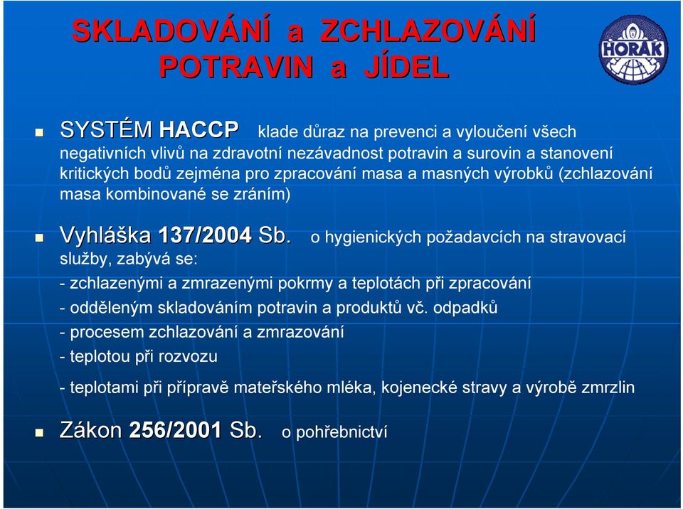 Sb. o hygienických požadavcích na stravovací služby, zabývá se: - zchlazenými a zmrazenými pokrmy a teplotách při zpracování - odděleným skladováním potravin a