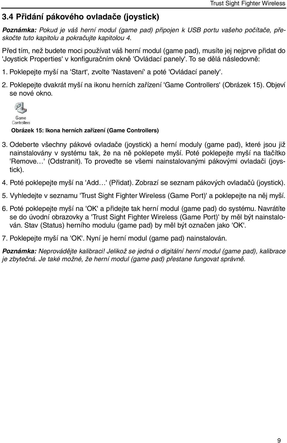 Poklepejte myší na 'Start', zvolte 'Nastavení' a poté 'Ovládací panely'. 2. Poklepejte dvakrát myší na ikonu herních zařízení 'Game Controllers' (Obrázek 15). Objeví se nové okno.