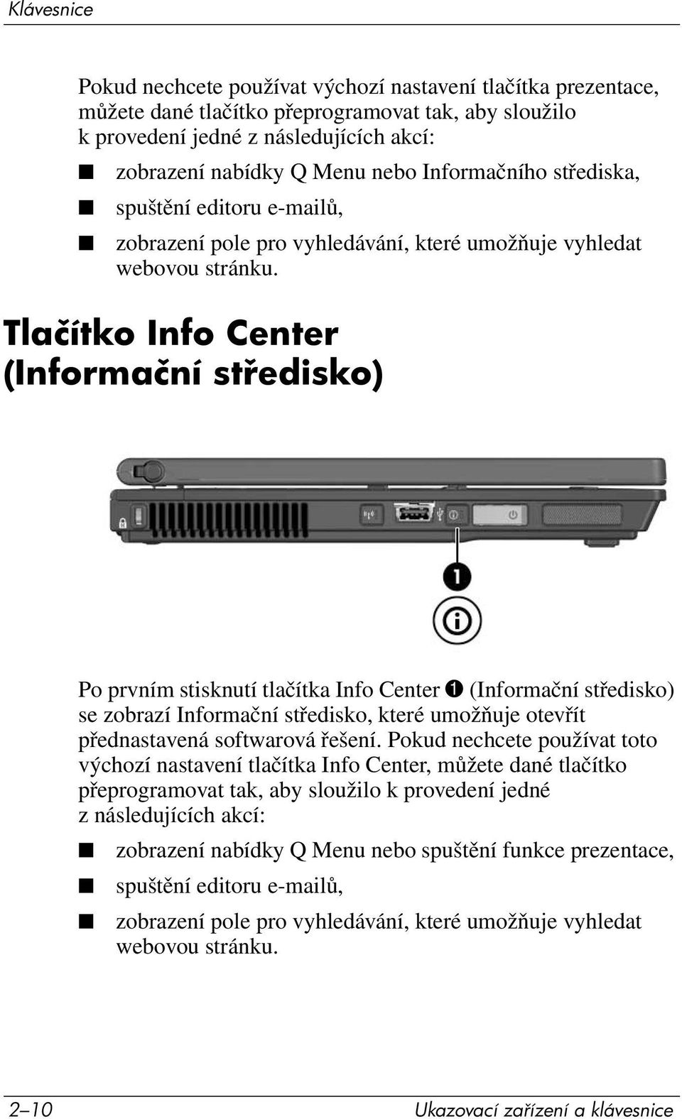 Tlačítko Info Center (Informační st edisko) Po prvním stisknutí tlačítka Info Center 1 (Informační středisko) se zobrazí Informační středisko, které umožňuje otevřít přednastavená softwarová řešení.