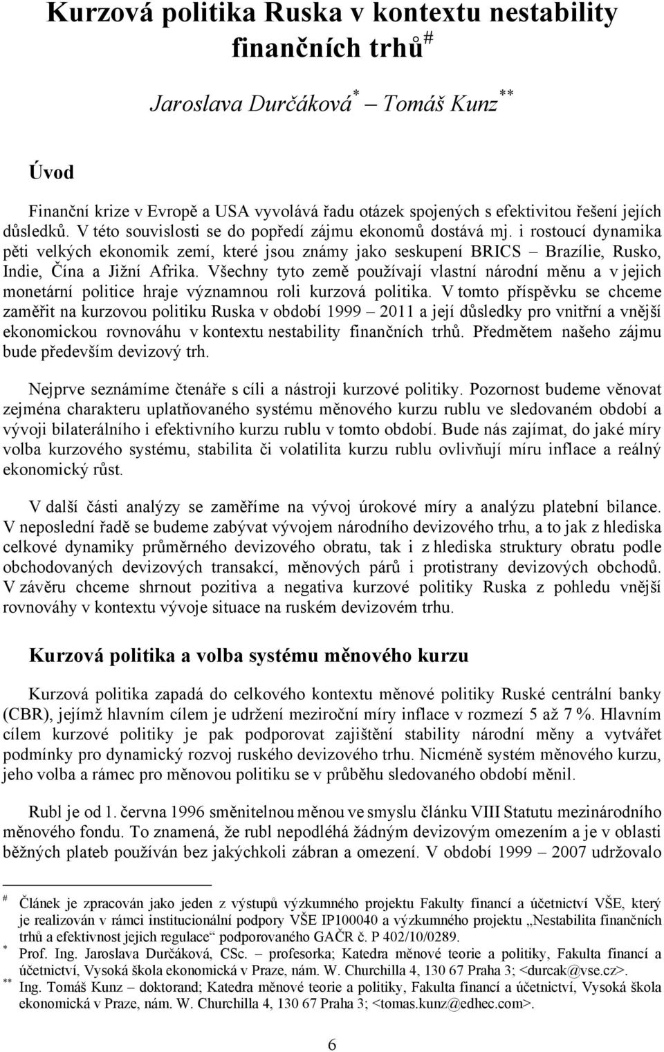 Všechny tyto země používají vlastní národní měnu a v jejich monetární politice hraje významnou roli kurzová politika.