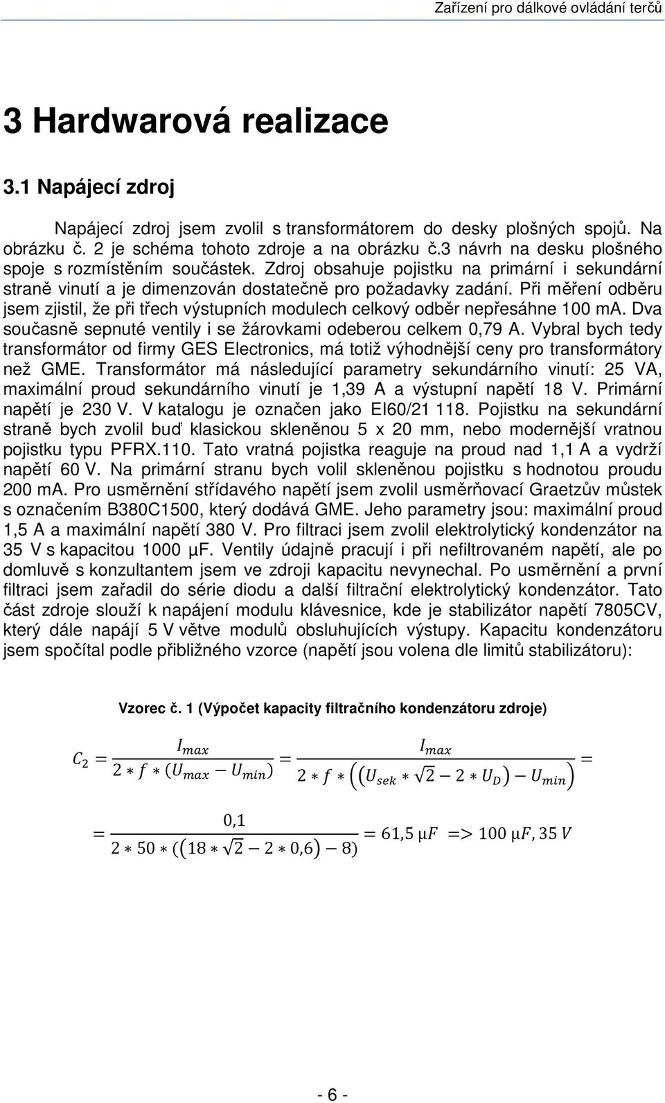 Při měření odběru jsem zjistil, že při třech výstupních modulech celkový odběr nepřesáhne 100 ma. Dva současně sepnuté ventily i se žárovkami odeberou celkem 0,79 A.