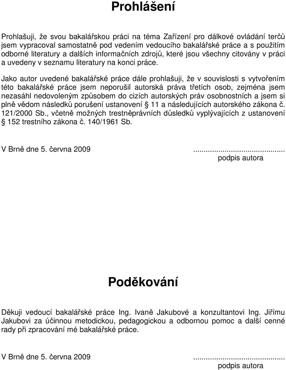 Jako autor uvedené bakalářské práce dále prohlašuji, že v souvislosti s vytvořením této bakalářské práce jsem neporušil autorská práva třetích osob, zejména jsem nezasáhl nedovoleným způsobem do