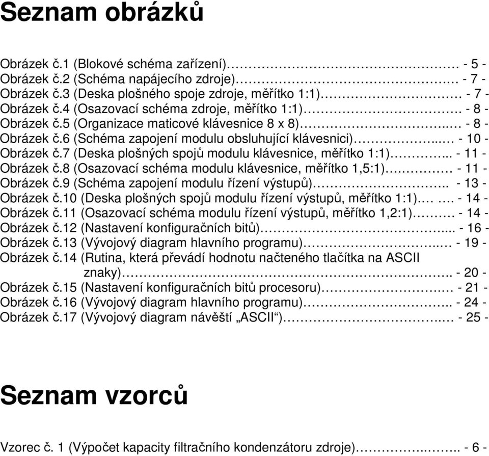 7 (Deska plošných spojů modulu klávesnice, měřítko 1:1)... - 11 - Obrázek č.8 (Osazovací schéma modulu klávesnice, měřítko 1,5:1). - 11 - Obrázek č.9 (Schéma zapojení modulu řízení výstupů).