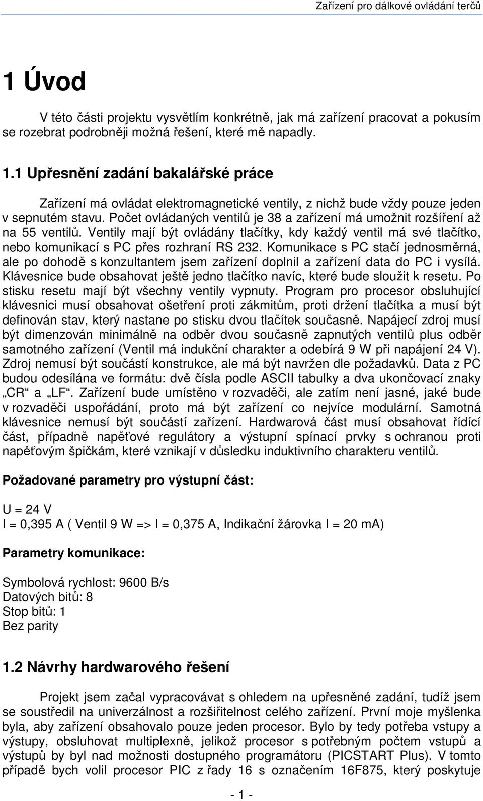 Počet ovládaných ventilů je 38 a zařízení má umožnit rozšíření až na 55 ventilů. Ventily mají být ovládány tlačítky, kdy každý ventil má své tlačítko, nebo komunikací s PC přes rozhraní RS 232.