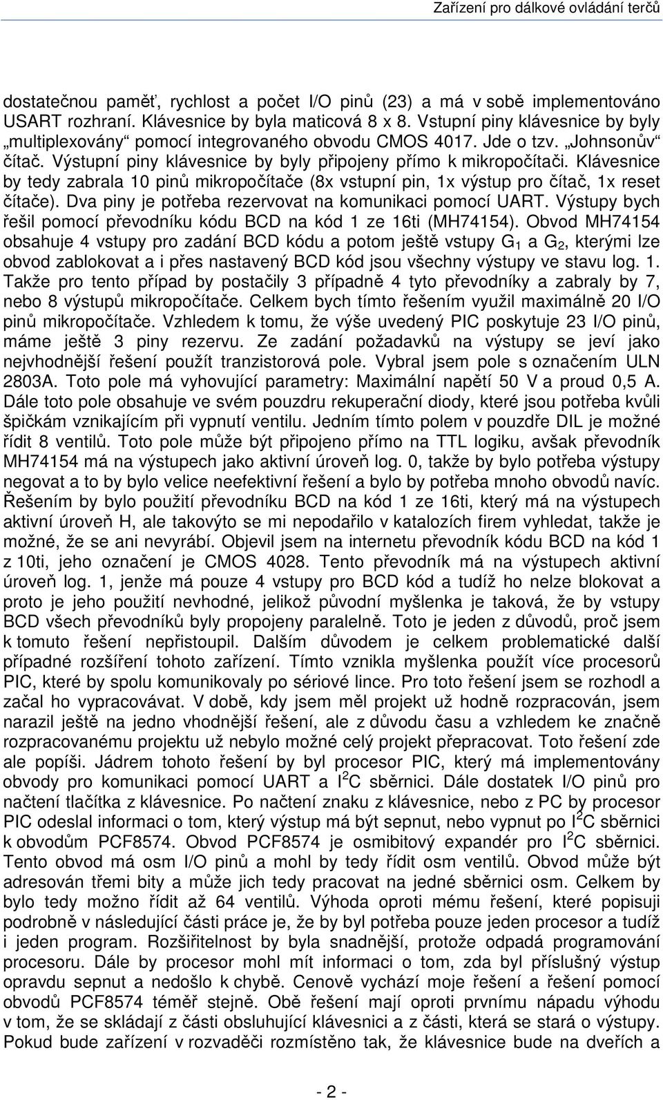 Klávesnice by tedy zabrala 10 pinů mikropočítače (8x vstupní pin, 1x výstup pro čítač, 1x reset čítače). Dva piny je potřeba rezervovat na komunikaci pomocí UART.