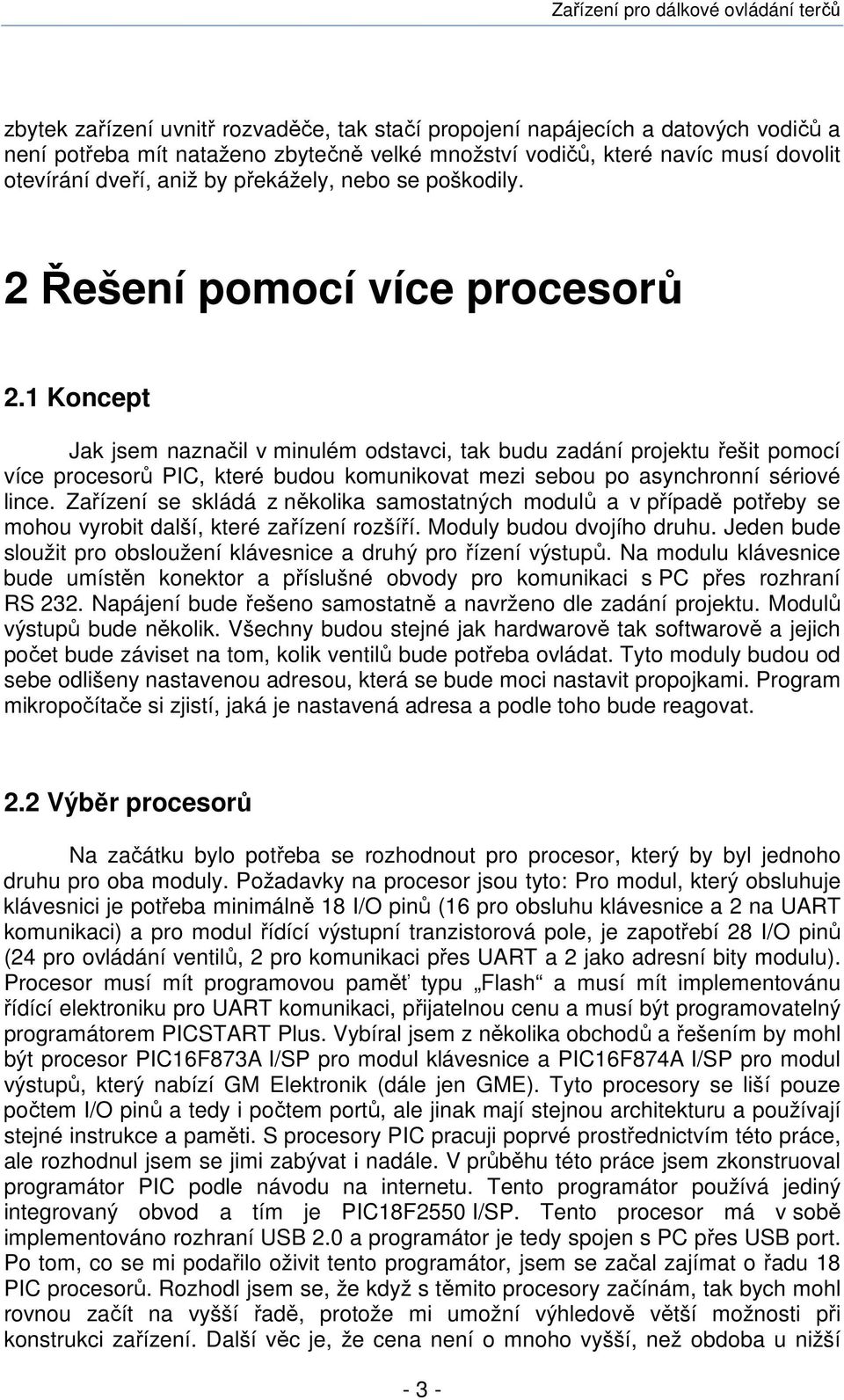 1 Koncept Jak jsem naznačil v minulém odstavci, tak budu zadání projektu řešit pomocí více procesorů PIC, které budou komunikovat mezi sebou po asynchronní sériové lince.