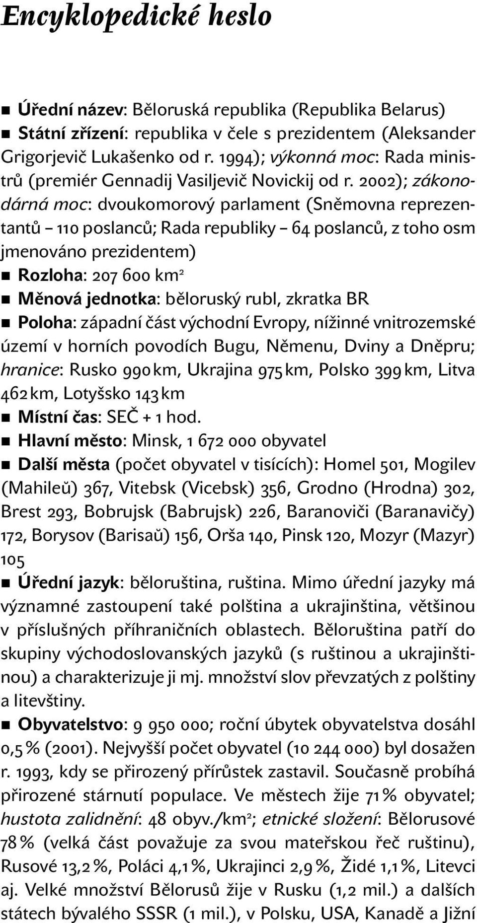 2002); zákonodárná moc: dvoukomorový parlament (Sněmovna reprezentantů 110 poslanců; Rada republiky 64 poslanců, z toho osm jmenováno prezidentem) Rozloha: 207 600 km 2 Měnová jednotka: běloruský