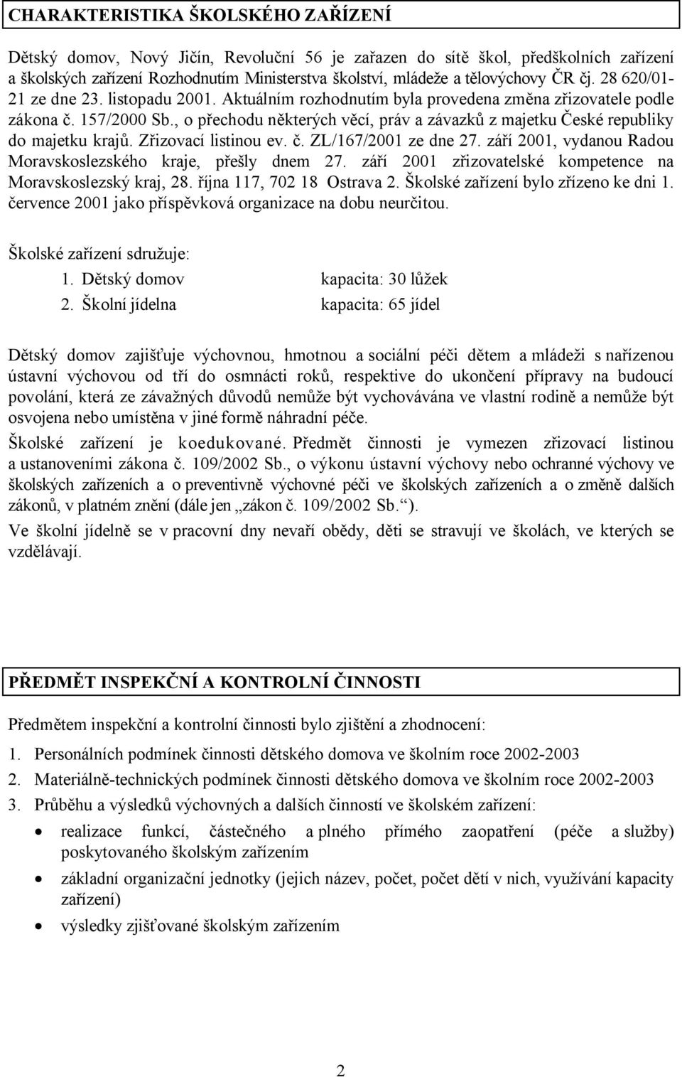 , o přechodu některých věcí, práv a závazků z majetku České republiky do majetku krajů. Zřizovací listinou ev. č. ZL/167/2001 ze dne 27.