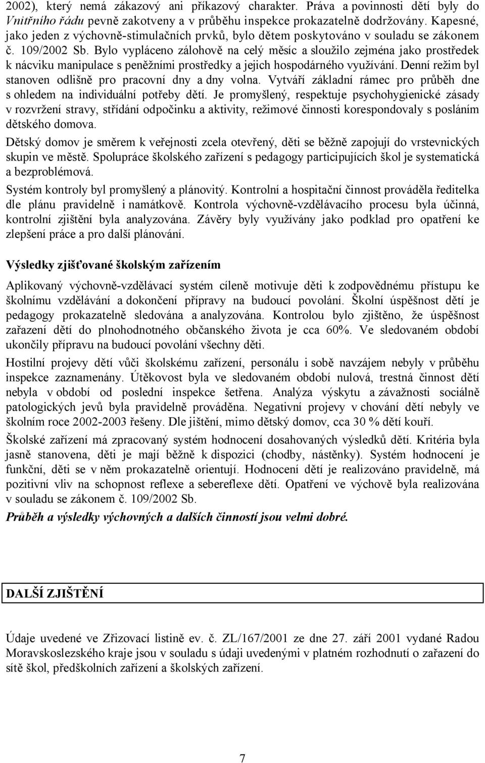 Bylo vypláceno zálohově na celý měsíc asloužilo zejména jako prostředek k nácviku manipulace s peněžními prostředky a jejich hospodárného využívání.