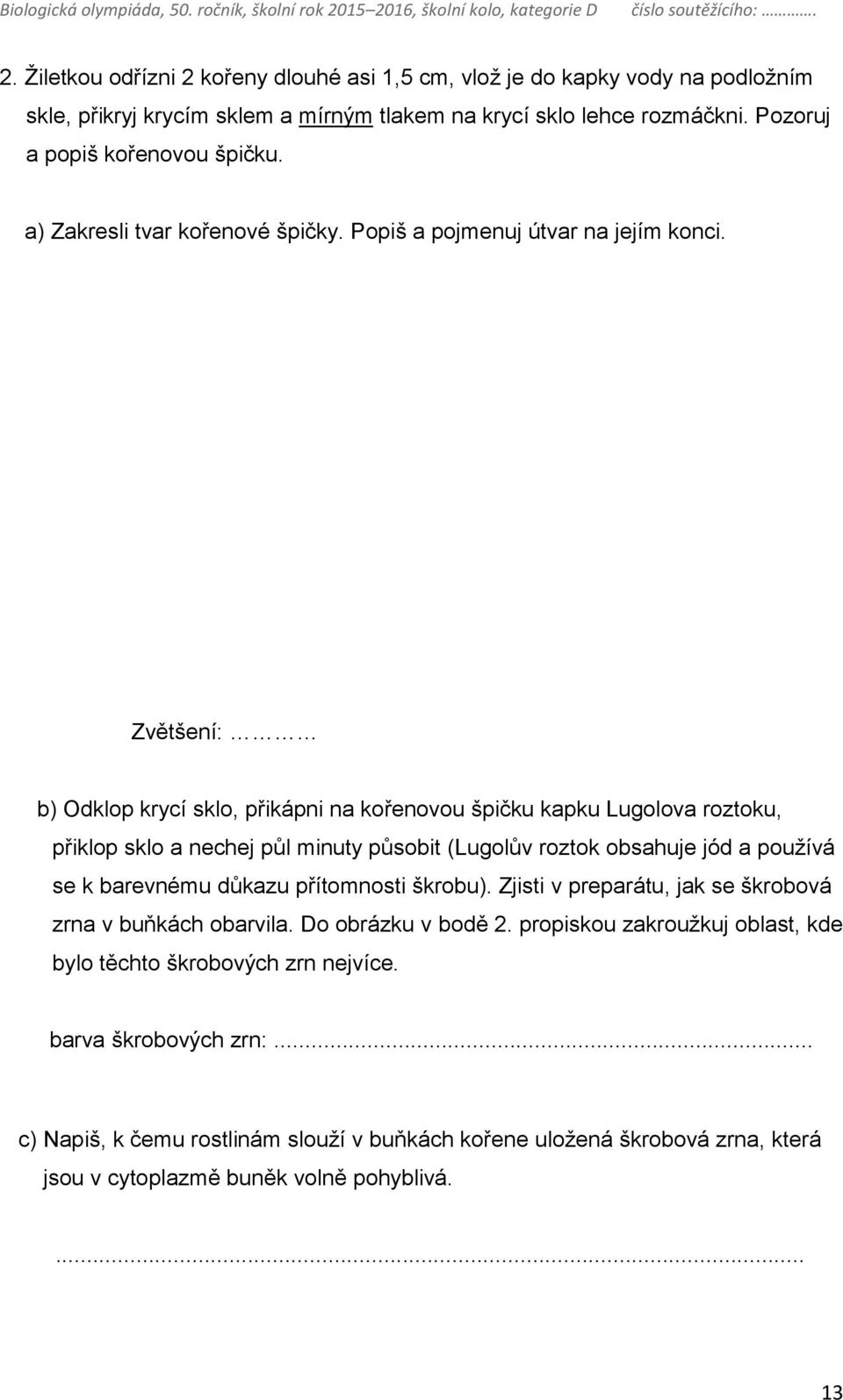 Zvětšení: b) Odklop krycí sklo, přikápni na kořenovou špičku kapku Lugolova roztoku, přiklop sklo a nechej půl minuty působit (Lugolův roztok obsahuje jód a používá se k barevnému důkazu