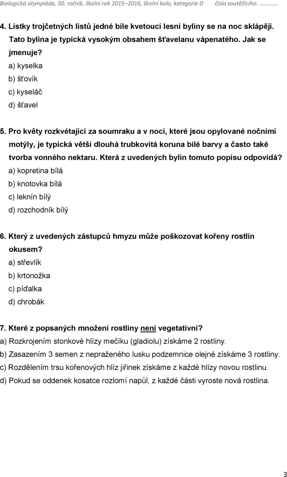 Pro květy rozkvétající za soumraku a v noci, které jsou opylované nočními motýly, je typická větší dlouhá trubkovitá koruna bílé barvy a často také tvorba vonného nektaru.