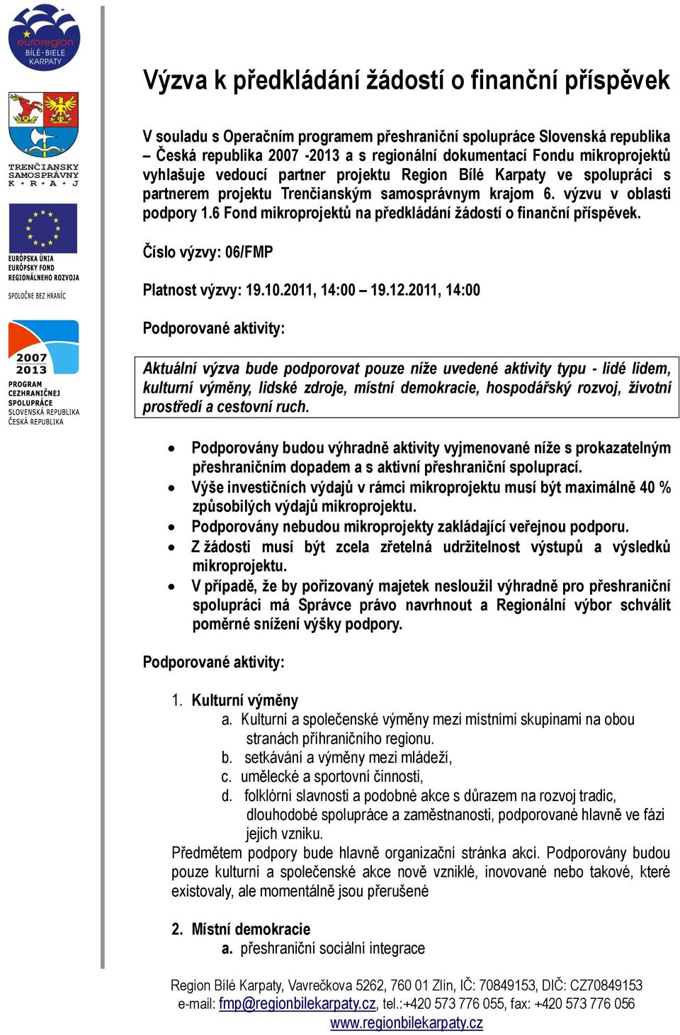 6 Fond mikroprojektů na předkládání žádostí o finanční příspěvek. Číslo výzvy: 06/FMP Platnost výzvy: 19.10.2011, 14:00 19.12.