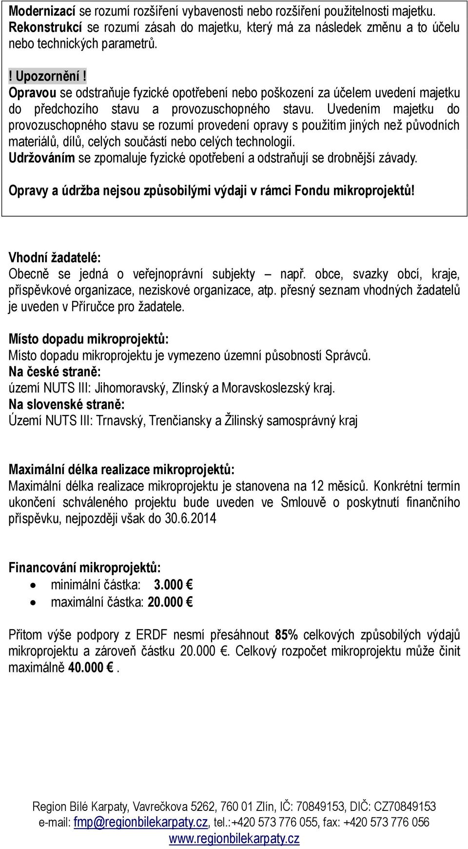 Uvedením majetku do provozuschopného stavu se rozumí provedení opravy s použitím jiných než původních materiálů, dílů, celých součástí nebo celých technologií.