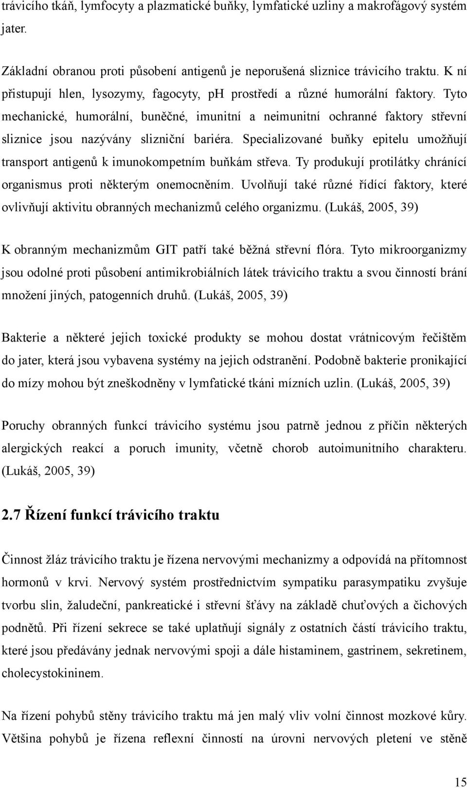 Tyto mechanické, humorální, buněčné, imunitní a neimunitní ochranné faktory střevní sliznice jsou nazývány slizniční bariéra.