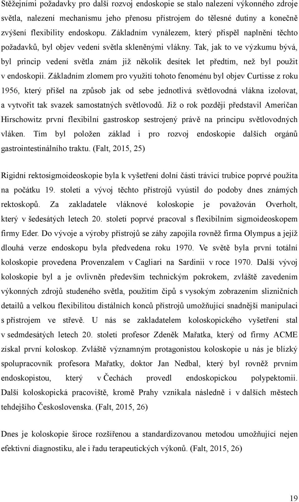 Tak, jak to ve výzkumu bývá, byl princip vedení světla znám již několik desítek let předtím, než byl použit v endoskopii.
