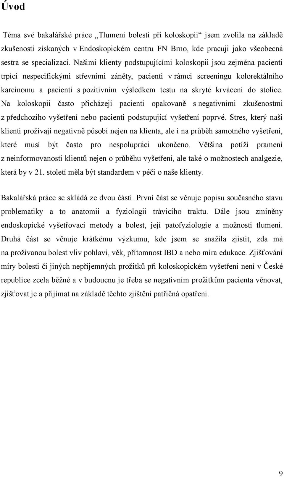 skryté krvácení do stolice. Na koloskopii často přicházejí pacienti opakovaně s negativními zkušenostmi z předchozího vyšetření nebo pacienti podstupující vyšetření poprvé.