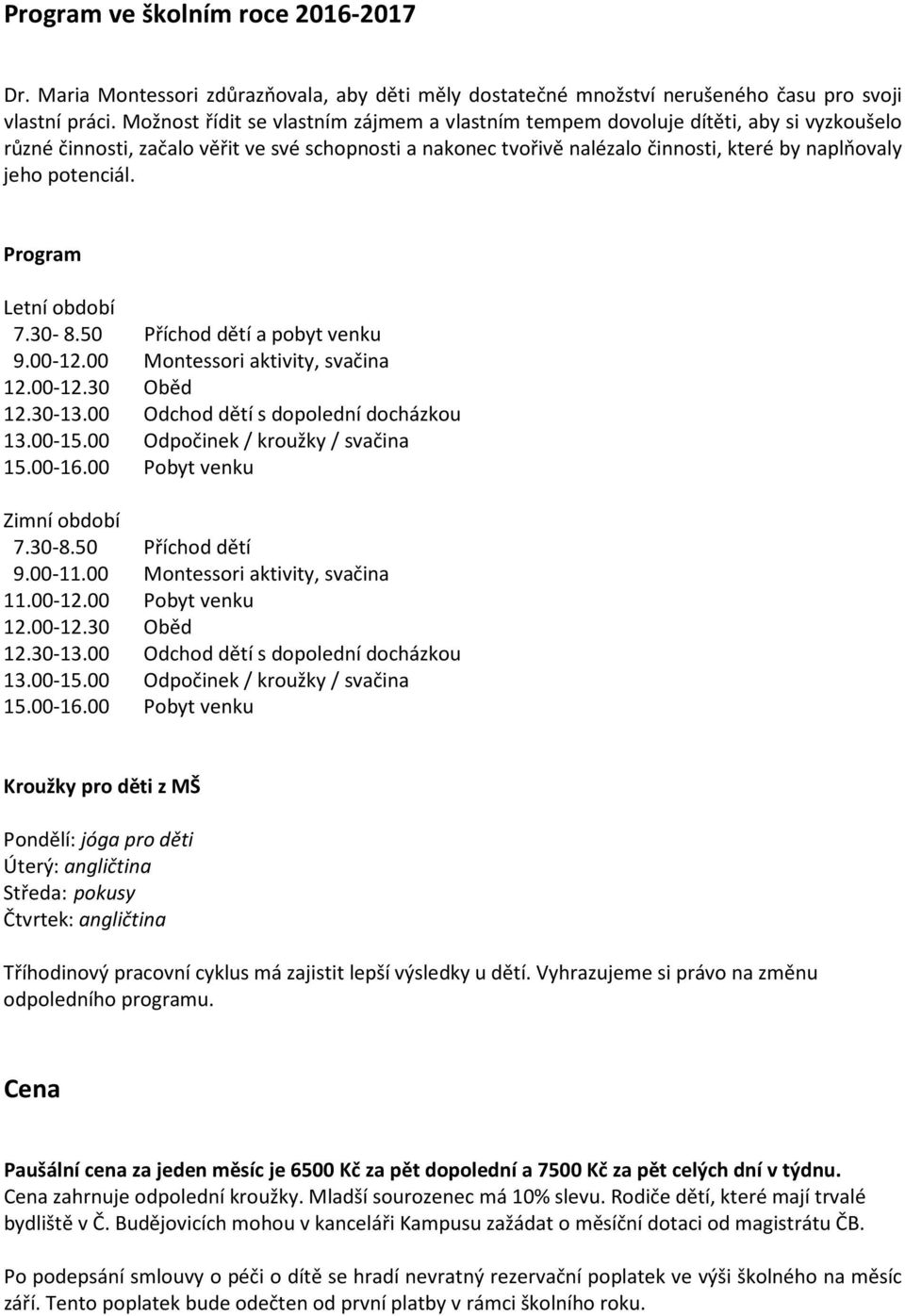 potenciál. Program Letní období 7.30-8.50 Příchod dětí a pobyt venku 9.00-12.00 Montessori aktivity, svačina 12.00-12.30 Oběd 12.30-13.00 Odchod dětí s dopolední docházkou 13.00-15.