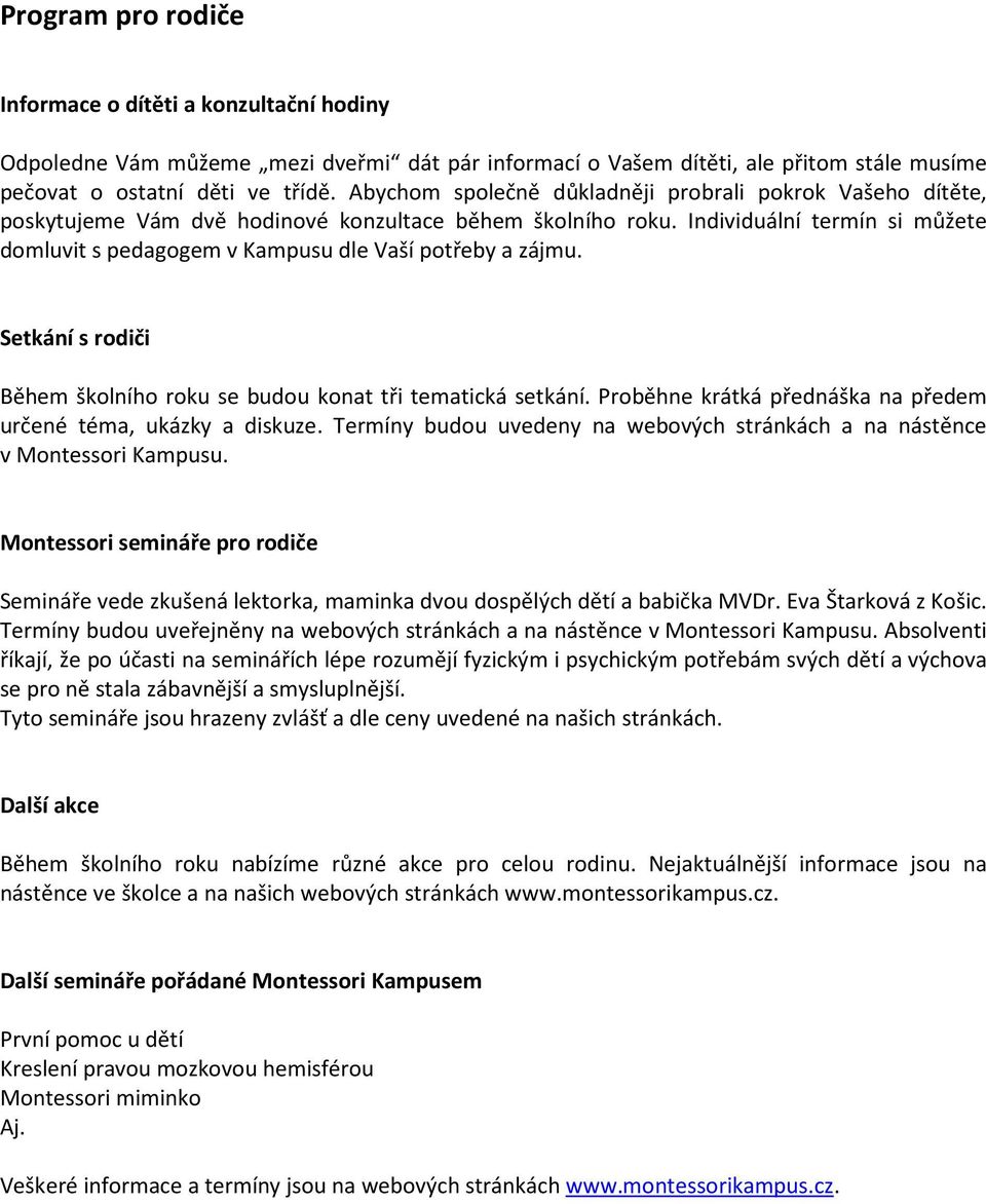 Individuální termín si můžete domluvit s pedagogem v Kampusu dle Vaší potřeby a zájmu. Setkání s rodiči Během školního roku se budou konat tři tematická setkání.