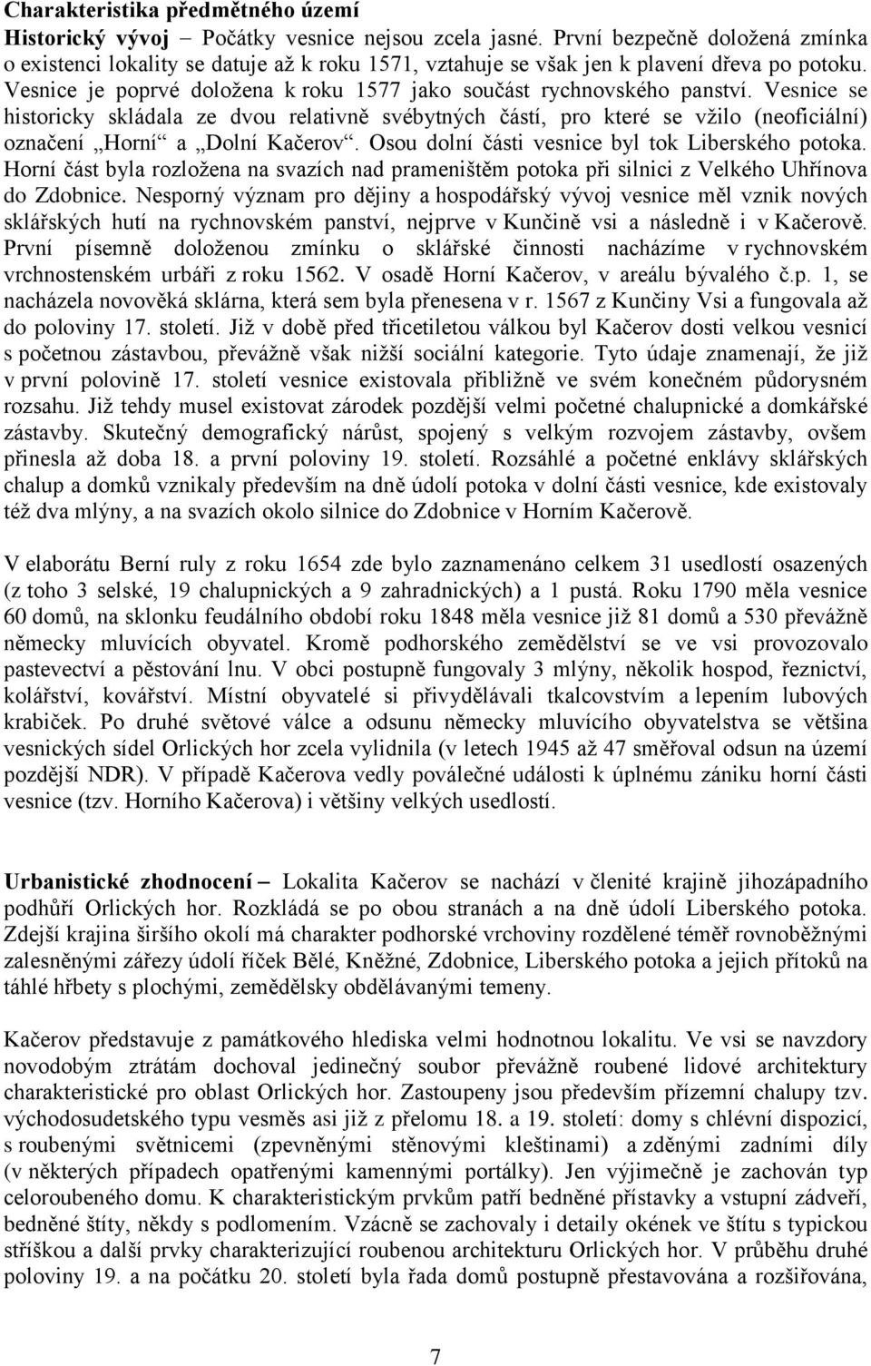 Vesnice se historicky skládala ze dvou relativně svébytných částí, pro které se vžilo (neoficiální) označení Horní a Dolní Kačerov. Osou dolní části vesnice byl tok Liberského potoka.