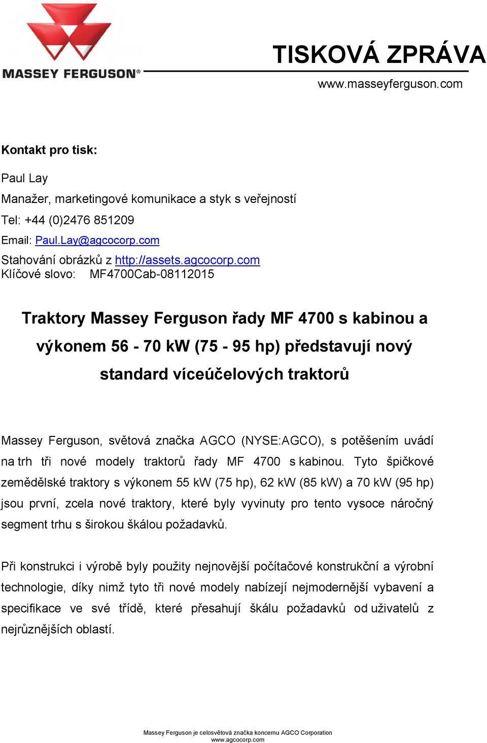 com Klíčové slovo: MF4700Cab-08112015 Traktory Massey Ferguson řady MF 4700 s kabinou a výkonem 56-70 kw (75-95 hp) představují nový standard víceúčelových traktorů Massey Ferguson, světová značka