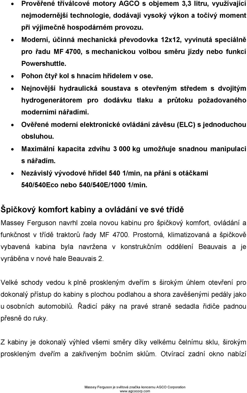 Nejnovější hydraulická soustava s otevřeným středem s dvojitým hydrogenerátorem pro dodávku tlaku a průtoku požadovaného moderními nářadími.